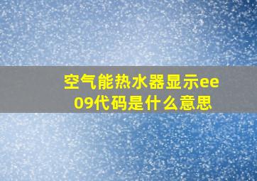 空气能热水器显示ee 09代码是什么意思